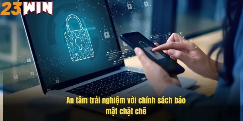an-tam-trai-nghiem-voi-chinh-sach-bao-mat-chat-che