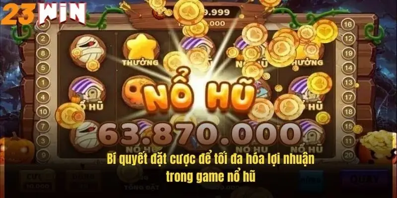 bi-quyet-dat-cuoc-de-toi-da-hoa-loi-nhuan-trong-game-no-hu