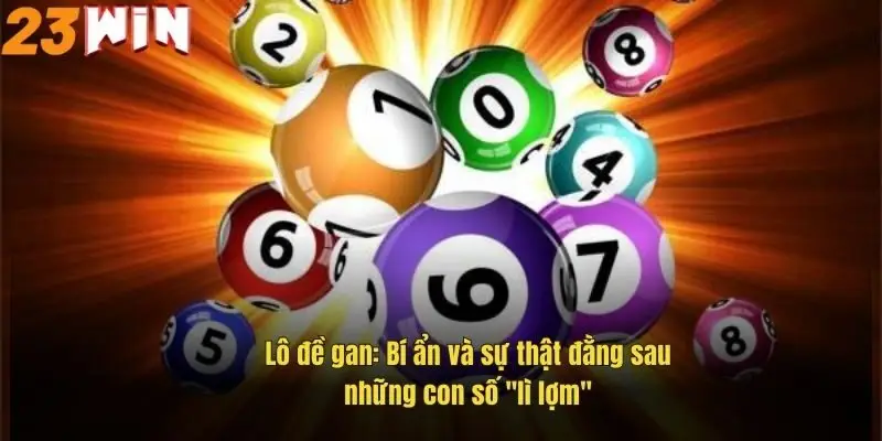 lo-de-gan-bi-an-va-su-that-dang-sau-nhung-con-so-li-lom