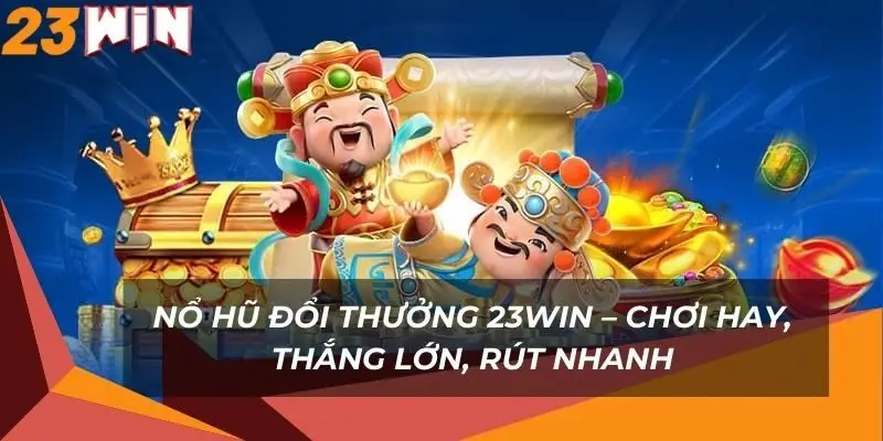 no-hu-doi-thuong-23win-choi-hay-thang-lon-rut-nhanh